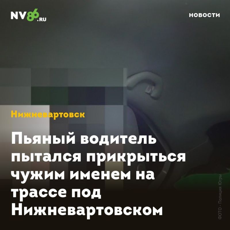 Пьяный водитель пытался прикрыться чужим именем на трассе под Нижневартовском