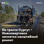 На трассе Сургут - Нижневартовск начнется масштабный ремонт