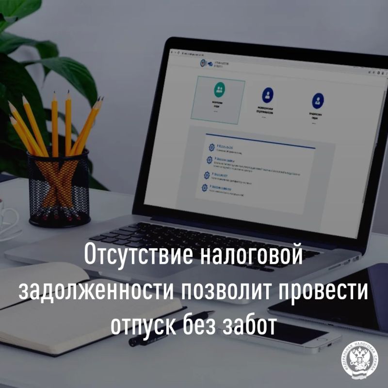 Управление напоминает налогоплательщикам о необходимости своевременного исполнения налоговых обязательств перед планированием отпуска