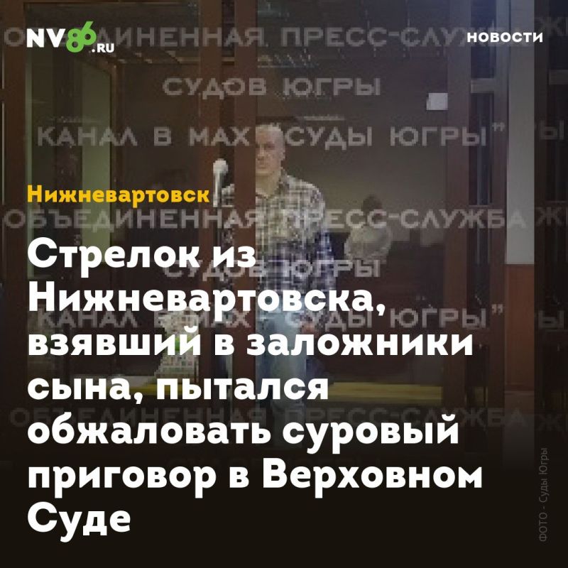Стрелок из Нижневартовска, взявший в заложники сына, пытался обжаловать суровый приговор в Верховном Суде